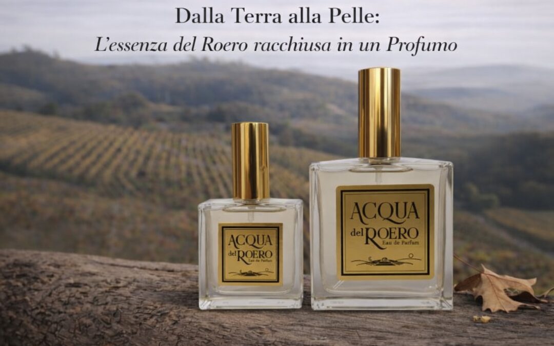 Dalla Terra alla Pelle: l’Essenza del Roero racchiusa in un Profumo